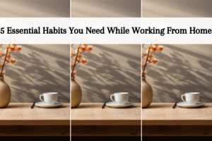 Habits You Need While Working From Home